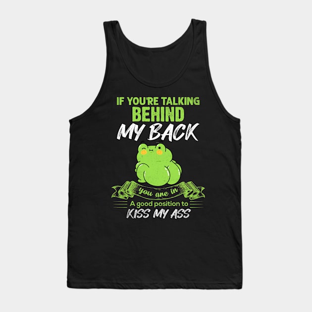 If You Are Talking Behind My Back , You Are In A Good Position To Kiss My Ass . Tank Top by woosmo